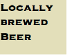 Locally brewed Beer